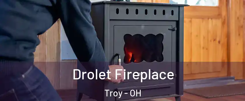  Drolet Fireplace Troy - OH
