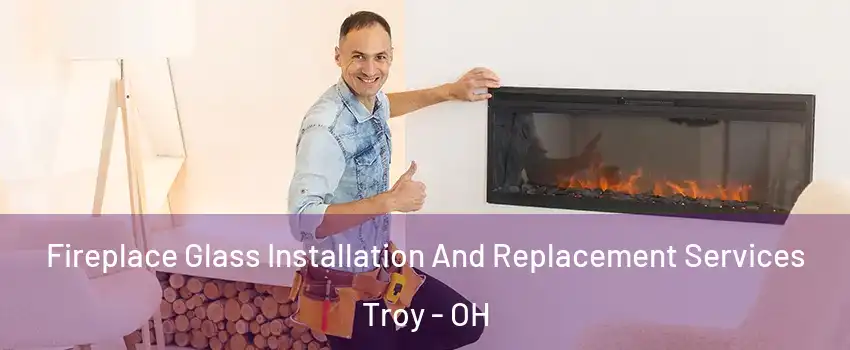  Fireplace Glass Installation And Replacement Services Troy - OH