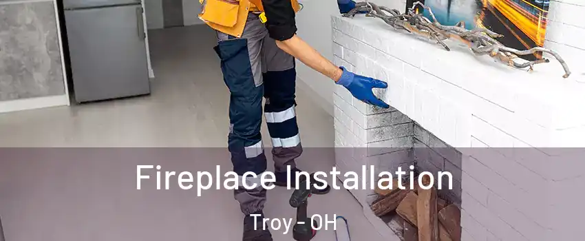  Fireplace Installation Troy - OH