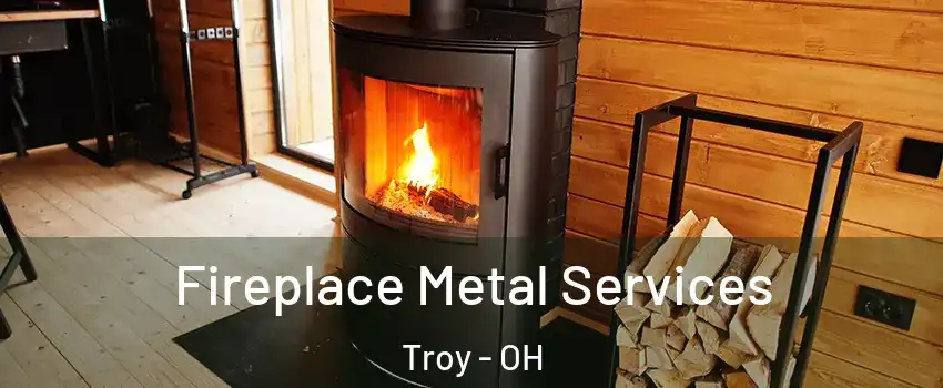  Fireplace Metal Services Troy - OH