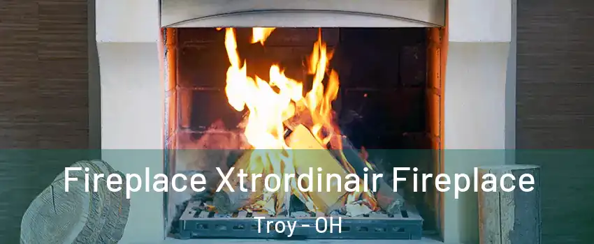  Fireplace Xtrordinair Fireplace Troy - OH