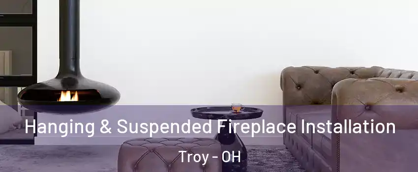  Hanging & Suspended Fireplace Installation Troy - OH