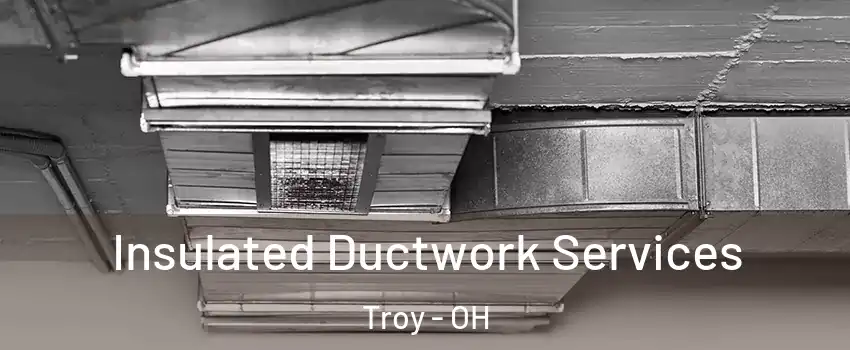  Insulated Ductwork Services Troy - OH