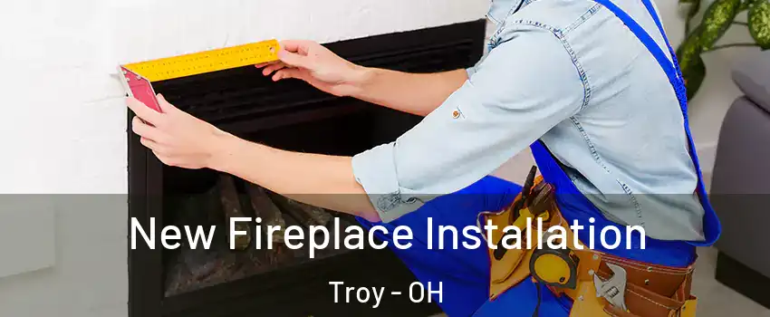  New Fireplace Installation Troy - OH