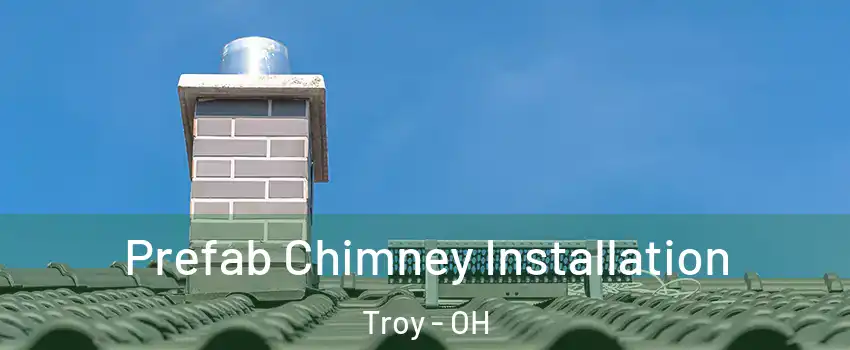  Prefab Chimney Installation Troy - OH