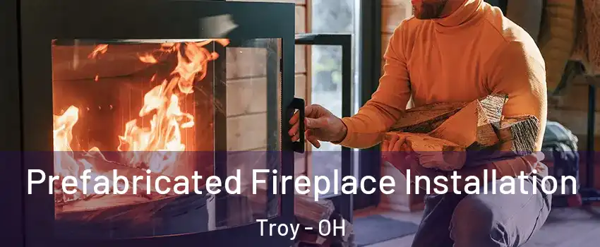  Prefabricated Fireplace Installation Troy - OH