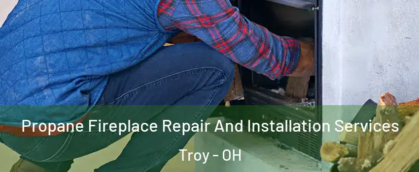  Propane Fireplace Repair And Installation Services Troy - OH