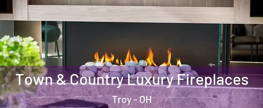  Town & Country Luxury Fireplaces Troy - OH