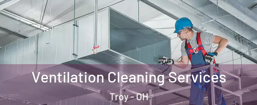  Ventilation Cleaning Services Troy - OH
