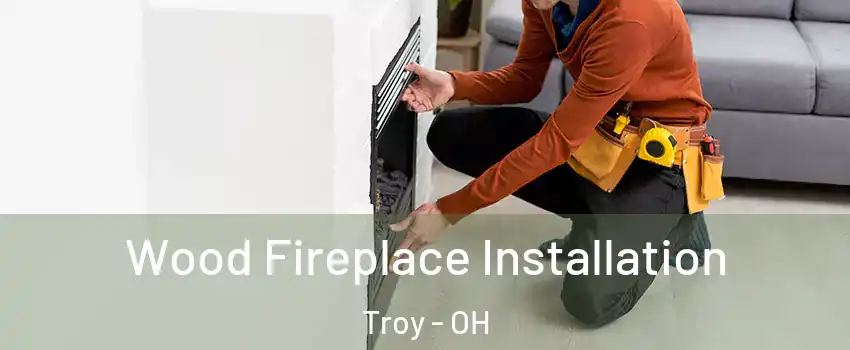  Wood Fireplace Installation Troy - OH