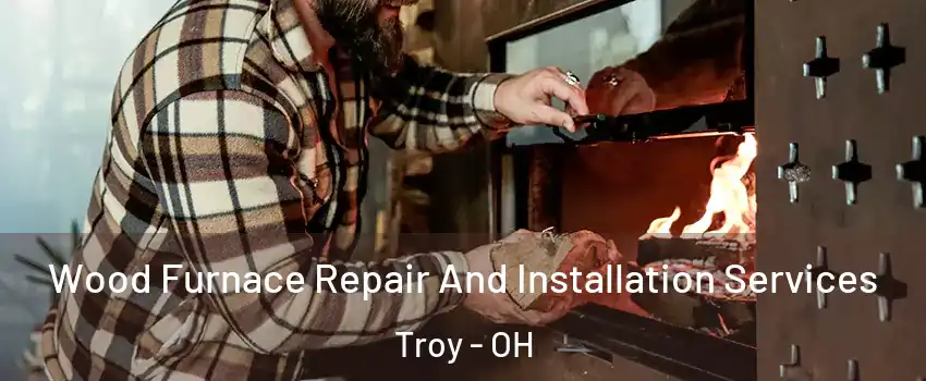  Wood Furnace Repair And Installation Services Troy - OH